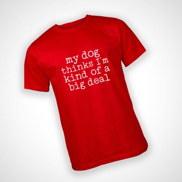 My Dog Thinks I'm a Big Deal Tshirt - Red