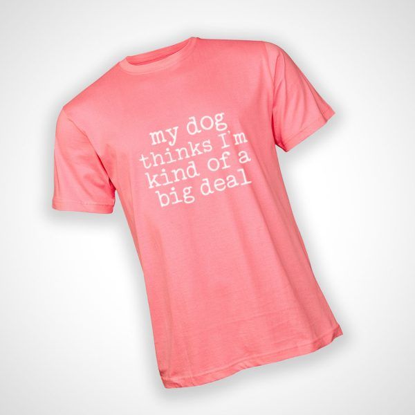 My Dog Thinks I'm a Big Deal Tshirt - Pink