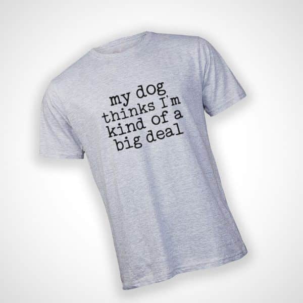 My Dog Thinks I'm a Big Deal Tshirt - Grey Melange