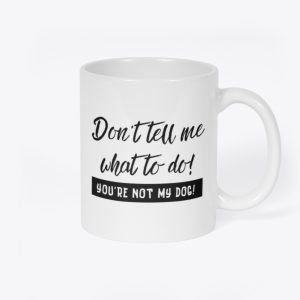 Don't Tell Me What to Do Mug Front