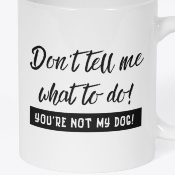 Don't Tell Me What to Do Mug Zoom