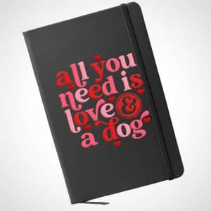 A5 Hardcover Notebook - All You Need is Love and a Dog