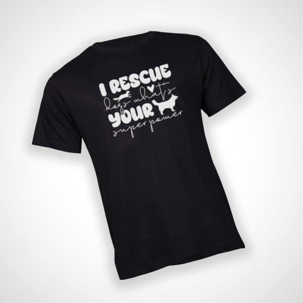 I Rescue Dogs Whats Your Superpower Tshirt - Black