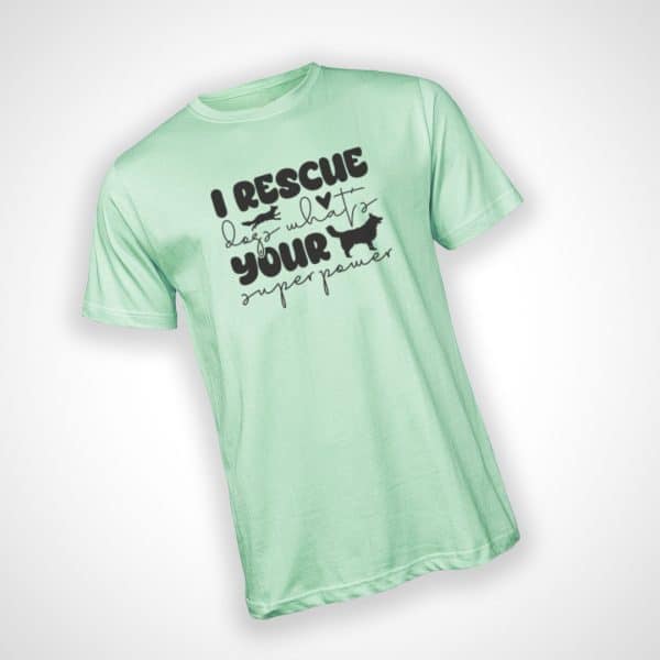 I Rescue Dogs Whats Your Superpower Tshirt - Mint
