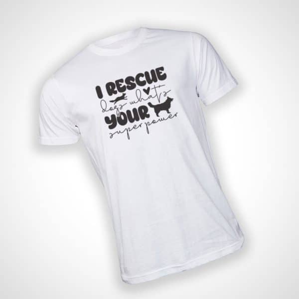 I Rescue Dogs Whats Your Superpower Tshirt - White