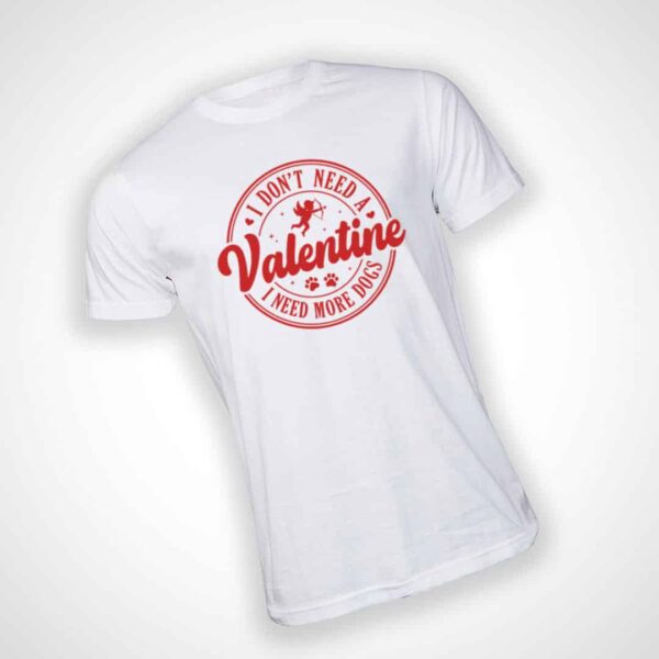 Dont need a Valentine T-shirt - White