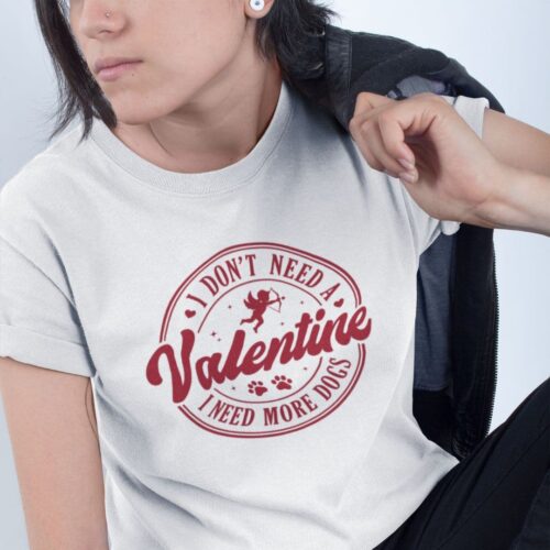 Woman Wearing Dont Need a Valentine Tshirt White